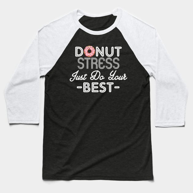 Donut Stress Just Do Your Best Teacher Testing Days Baseball T-Shirt by danielsho90